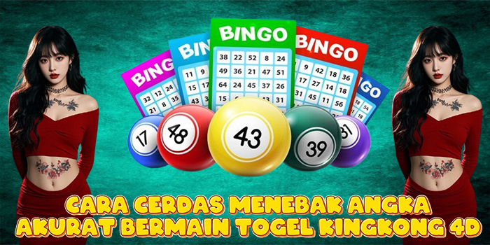 Cara Cerdas Menebak Angka Akurat Bermain Togel Kingkong 4D