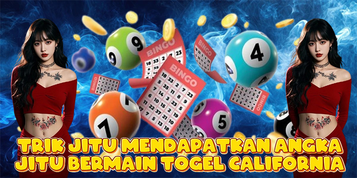 Trik Jitu Mendapatkan Angka Jitu Bermain Togel California