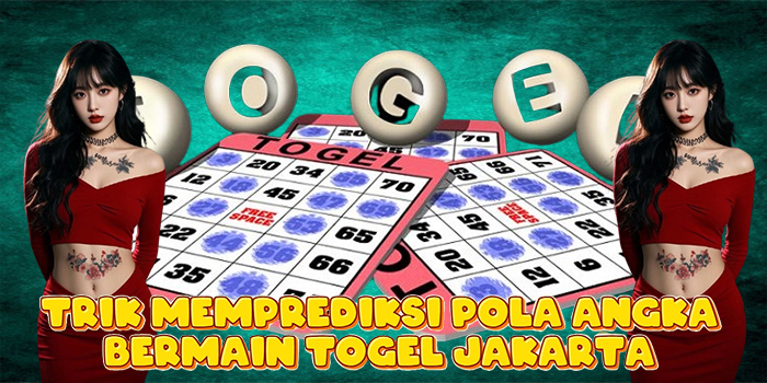 Trik Memprediksi Pola Angka Bermain Togel Jakarta