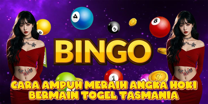 Cara Ampuh Meraih Angka Hoki Bermain Togel Tasmania